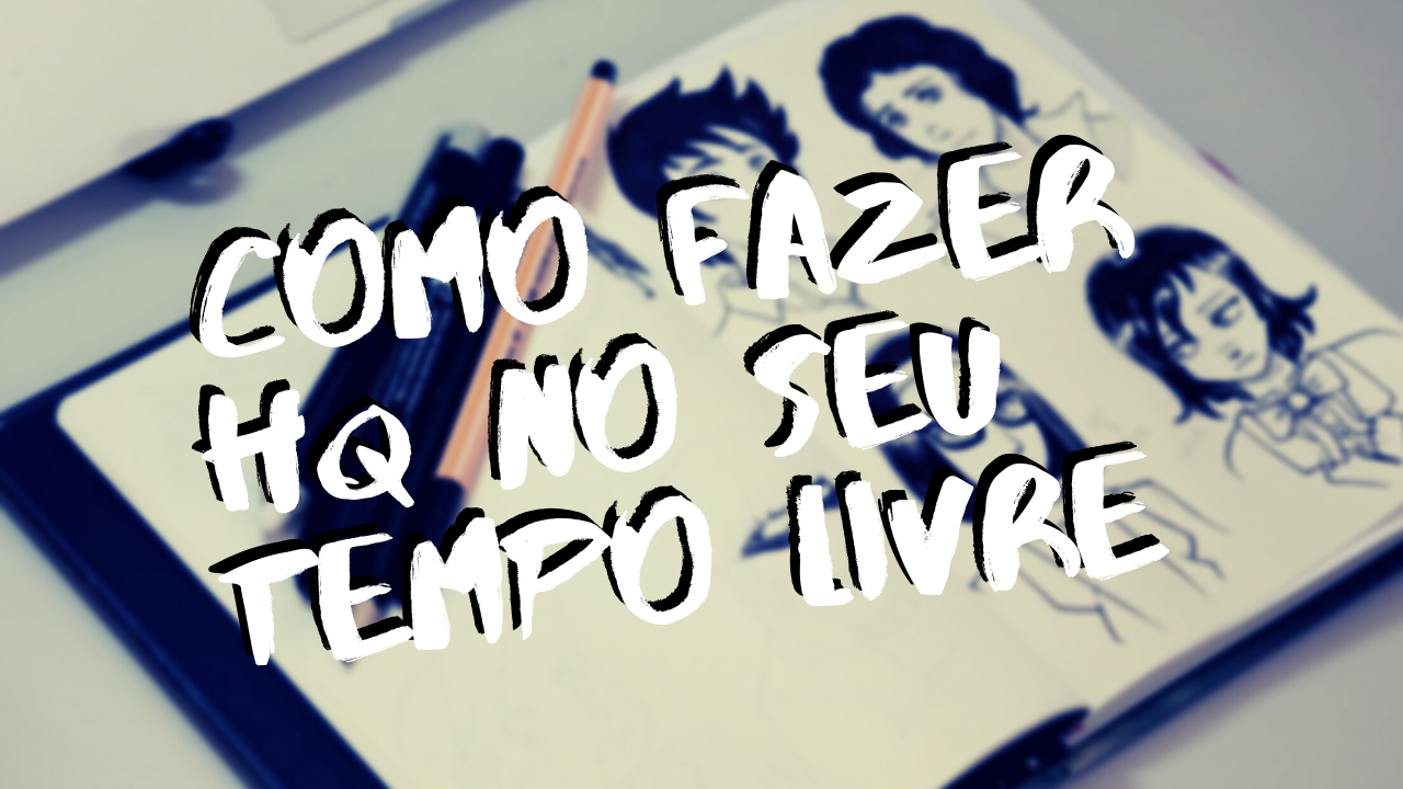 Como fazer HQ no tempo livre